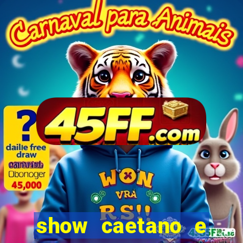 show caetano e maria betania bh